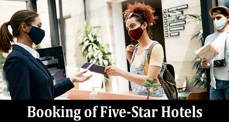Complete Information About 5 Important Things to Be Looked At Before Proceeding With the Booking of Five-Star Hotels