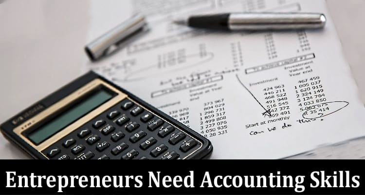 Complete Information About 6 Reasons Entrepreneurs Need Accounting Skills