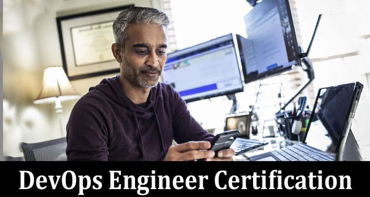 DevOps Engineer Certification: Validate Your Skills and Boost Your Career Prospects