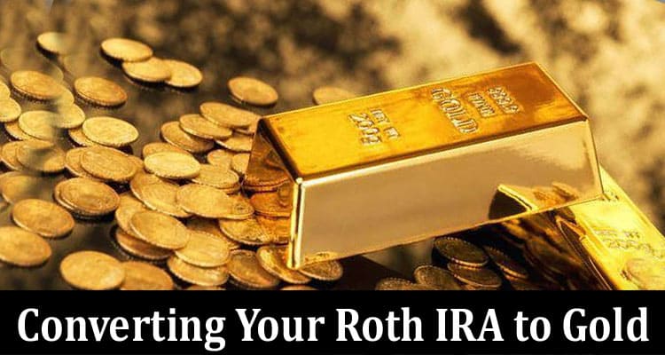 Trusted Company Recommendations for Converting Your Roth IRA to Gold
