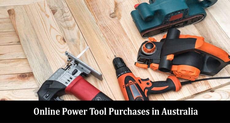 Complete The Growing Popularity of Online Power Tool Purchases in Australia