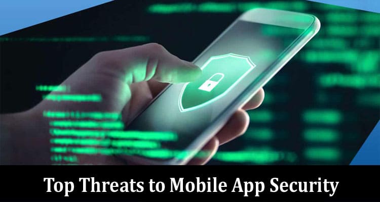 Top Threats to Mobile App Security How to Identify and Mitigate Risks
