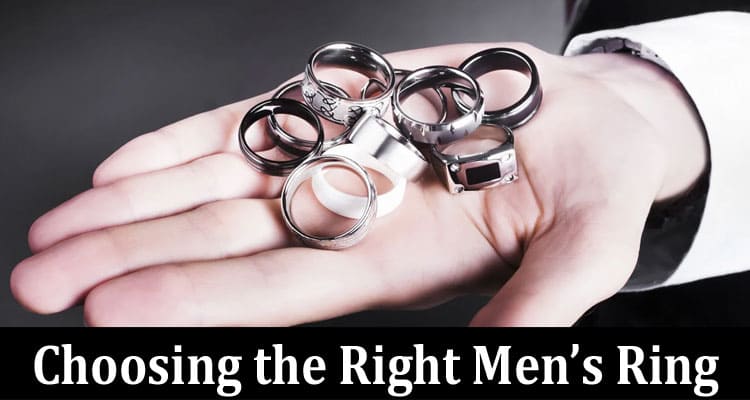 Complete Information About 9 Tips for Choosing the Right Men’s Ring