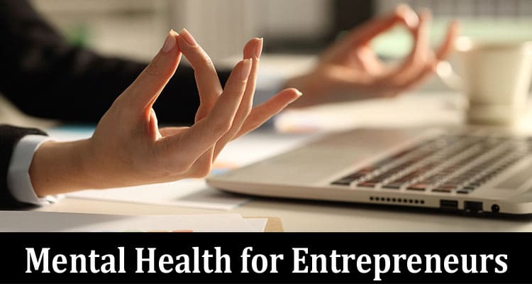 Complete Information About The Crucial Investment - Nurturing Mental Health for Entrepreneurs