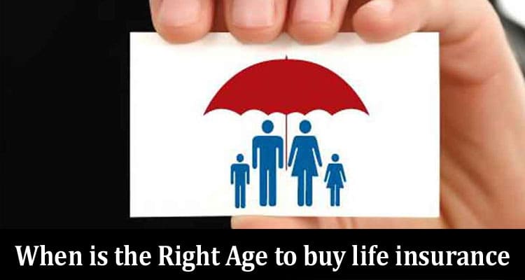 When is the Right Age to buy life insurance?
