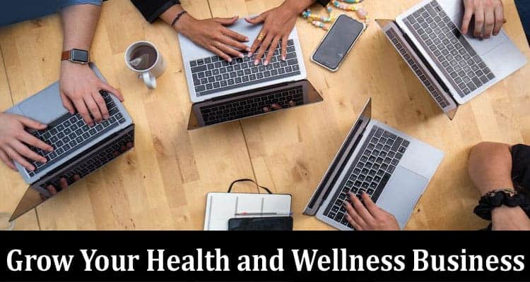 Complete Information About How to Grow Your Health and Wellness Business