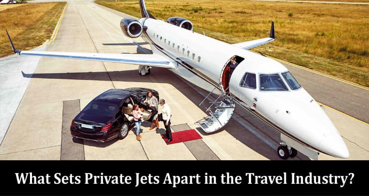 What Sets Private Jets Apart in the Travel Industry