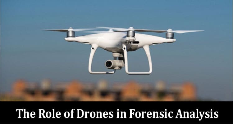 Complete Information The Role of Drones in Forensic Analysis