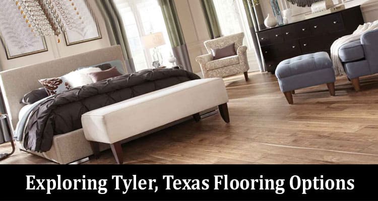 Exploring Tyler, Texas Flooring Options