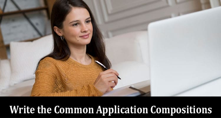 Latest News How to Write the Common Application Compositions