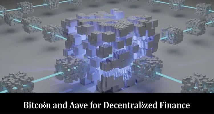 Unlocking the Potential Bitcoin and Aave for Decentralized Finance