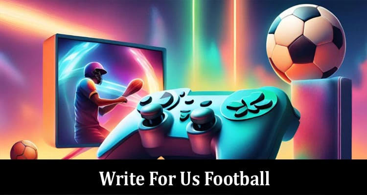 Complete A Guide to Write For Us Football