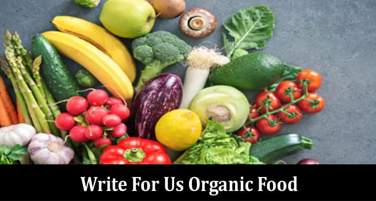 Complete A Guide to Write For Us Organic Food