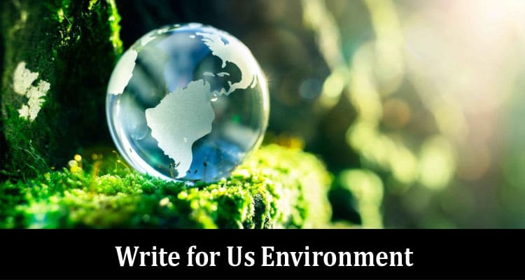 Complete A Guide to Write for Us Environment
