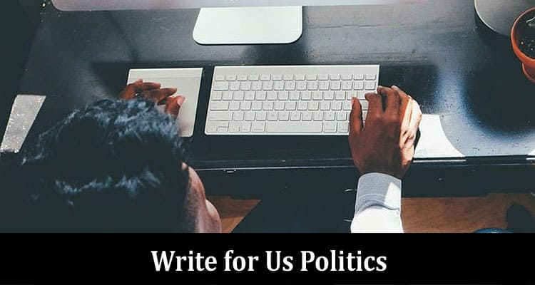 Complete A Guide to Write for Us Politics