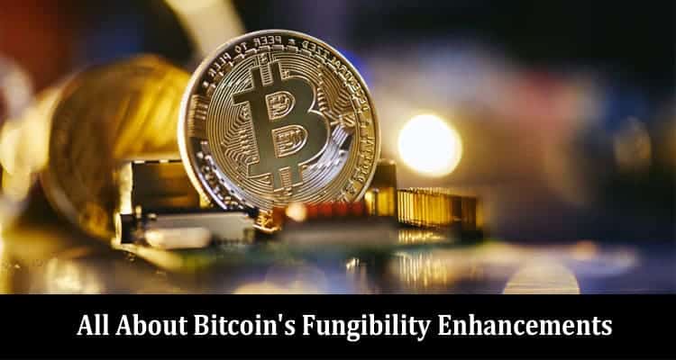All About Bitcoin’s Fungibility Enhancements