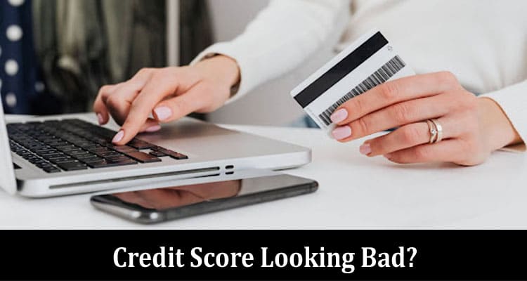 Credit Score Looking Bad Here are 5 Tips to Fix It ASAP