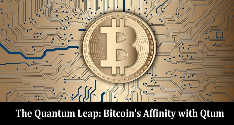The Quantum Leap: Bitcoin’s Affinity with Qtum