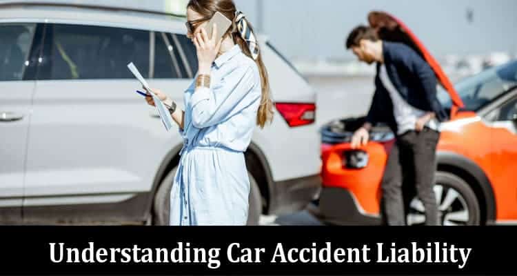 Understanding Car Accident Liability: How To Determine Fault In Different Scenarios