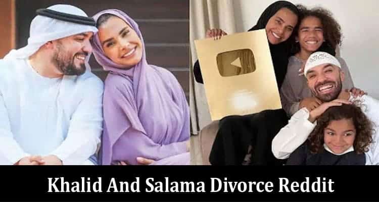 Khalid And Salama Divorce Reddit: Explore Information On Video & Reason