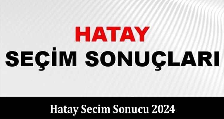 Hatay Secim Sonucu 2024: Details On Ankara Seçim Sonuçları 2024